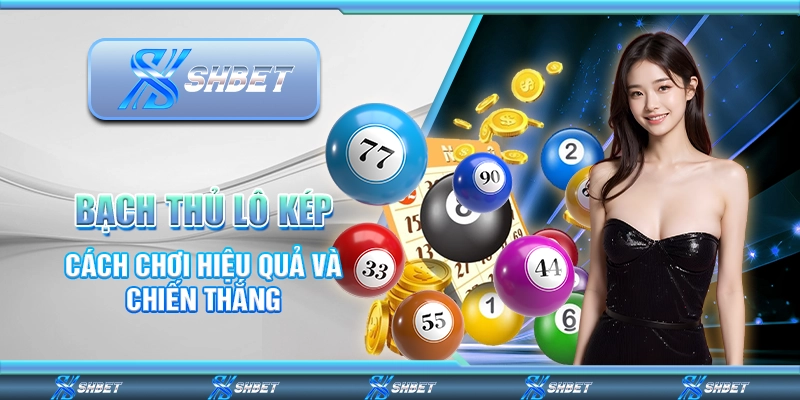 Bạch Thủ Lô Kép – Cách Chơi Hiệu Quả Và Chiến Thắng