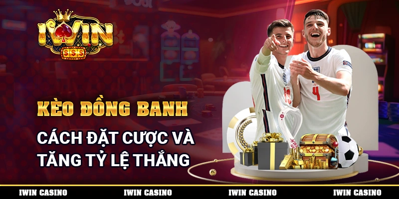 Kèo Đồng Banh - Cách Đặt Cược Và Tăng Tỷ Lệ Thắng
