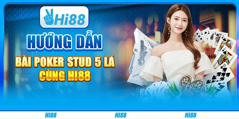 Hướng Dẫn Bài Poker Stud 5 Lá Cùng Nền Tảng Giải Trí Hi88