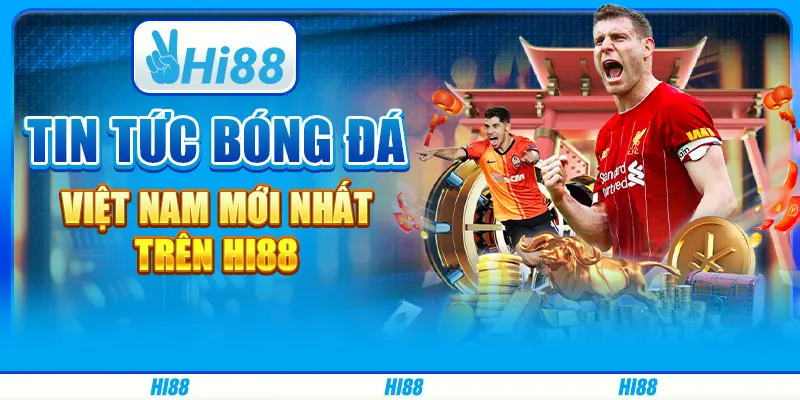 Tin Tức Bóng Đá Việt Nam Mới Nhất Trên Nền Tảng Hi88